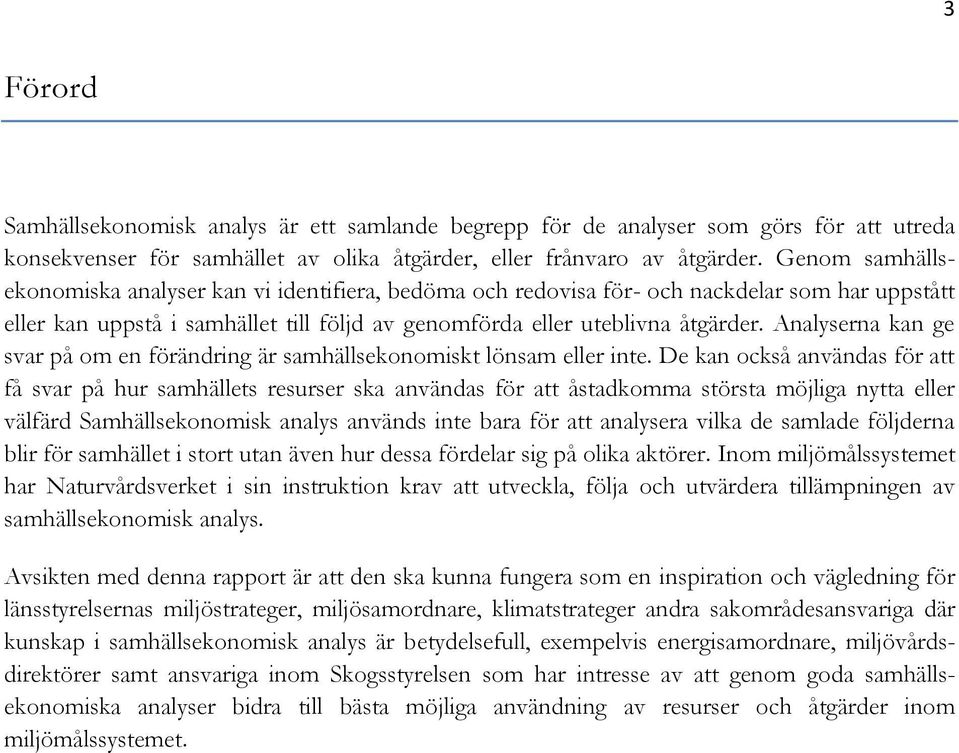 Analyserna kan ge svar på om en förändring är samhällsekonomiskt lönsam eller inte.