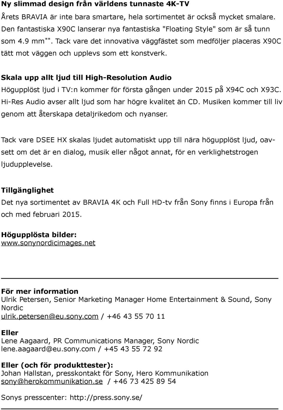 Tack vare det innovativa väggfästet som medföljer placeras X90C tätt mot väggen och upplevs som ett konstverk.