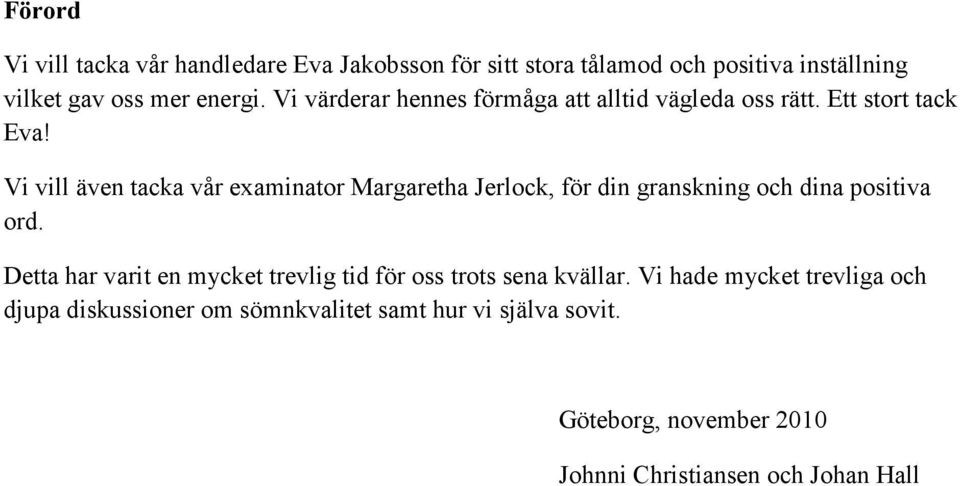 Vi vill även tacka vår examinator Margaretha Jerlock, för din granskning och dina positiva ord.