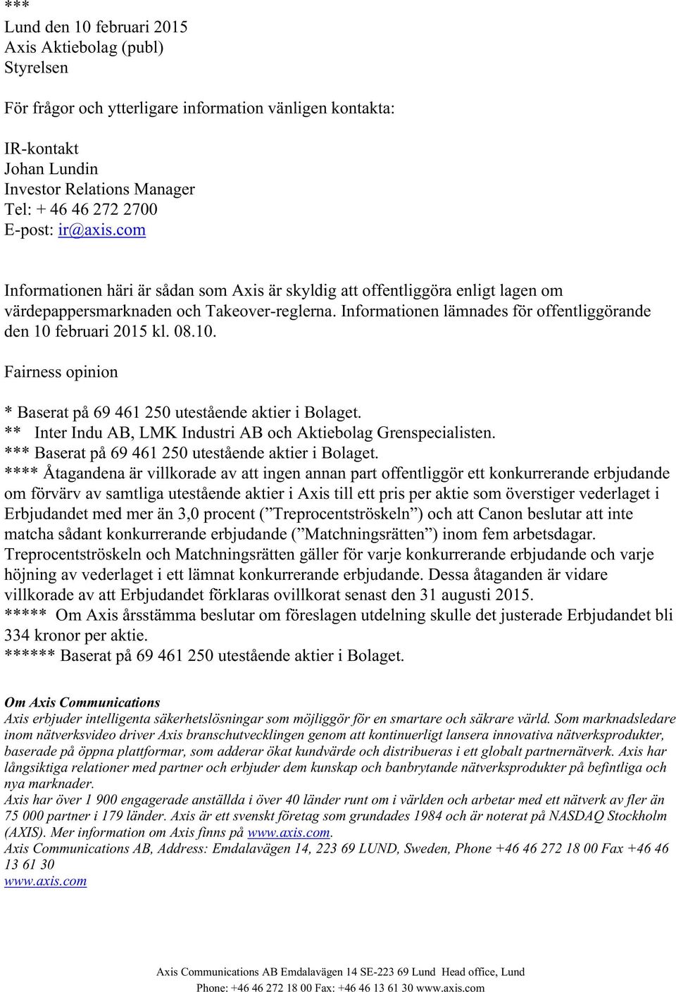 Informationen lämnades för offentliggörande den 10 februari 2015 kl. 08.10. Fairness opinion * Baserat på 69 461 250 utestående aktier i Bolaget.