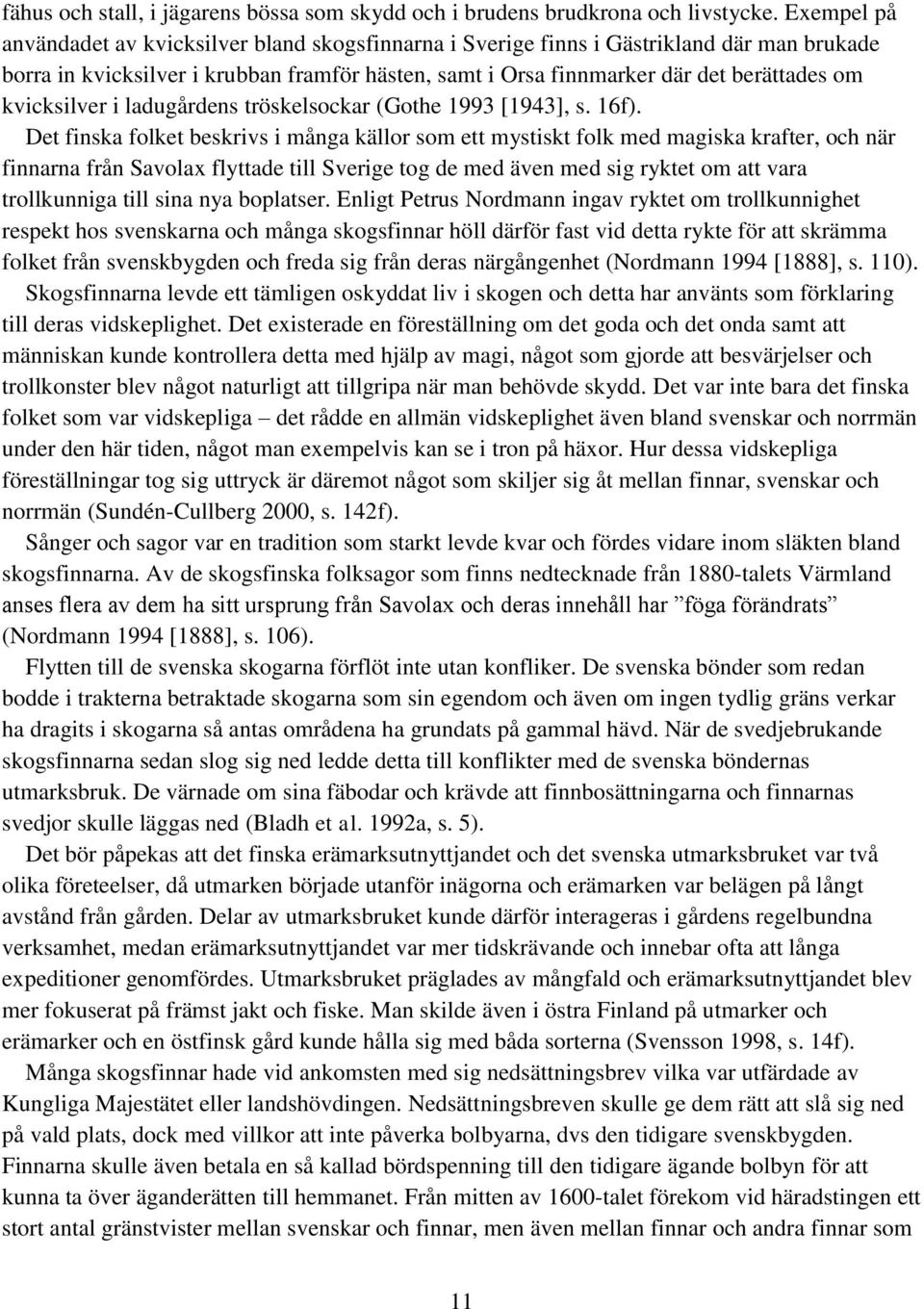 kvicksilver i ladugårdens tröskelsockar (Gothe 1993 [1943], s. 16f).