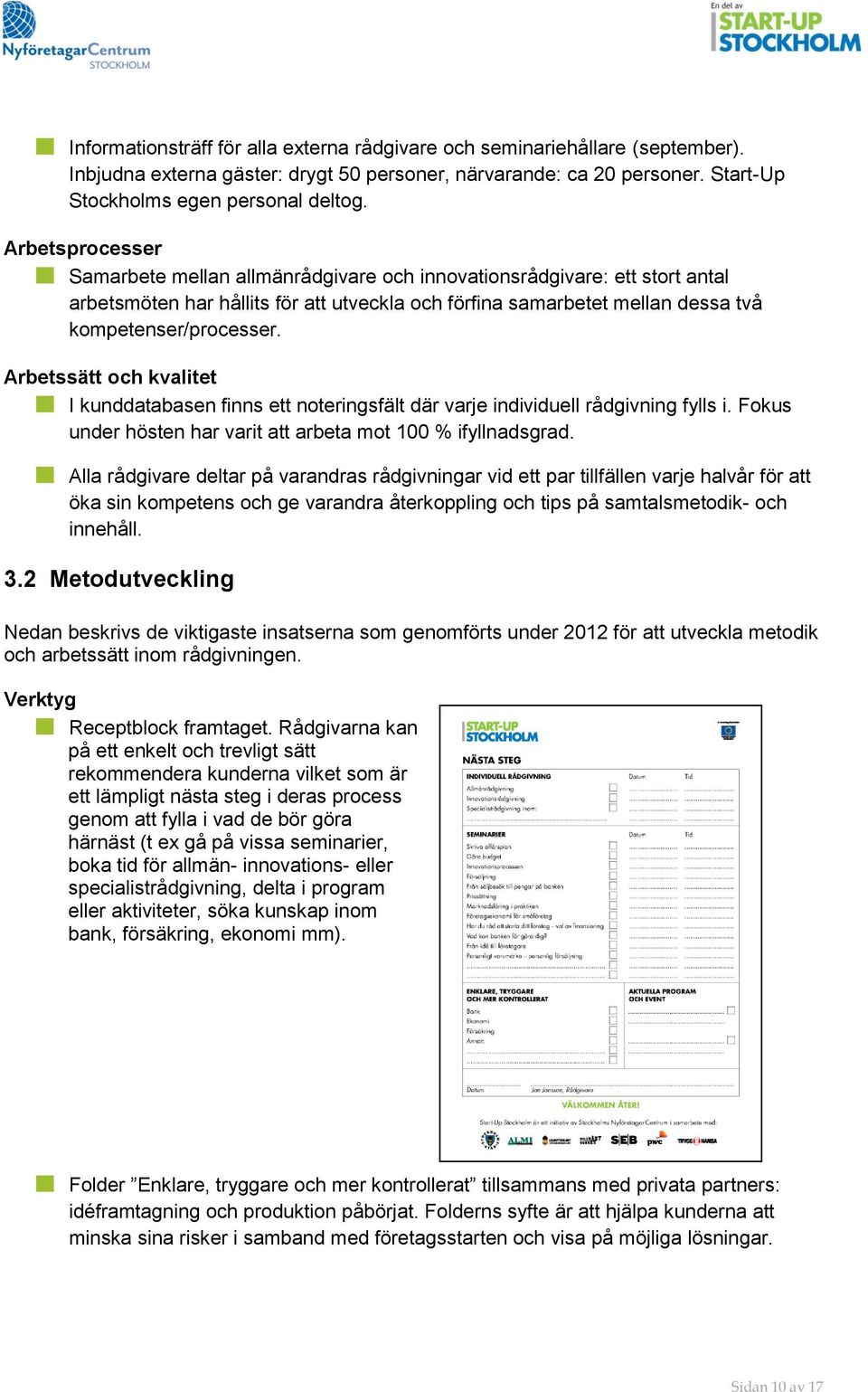 Arbetssätt och kvalitet I kunddatabasen finns ett noteringsfält där varje individuell rådgivning fylls i. Fokus under hösten har varit att arbeta mot 100 % ifyllnadsgrad.