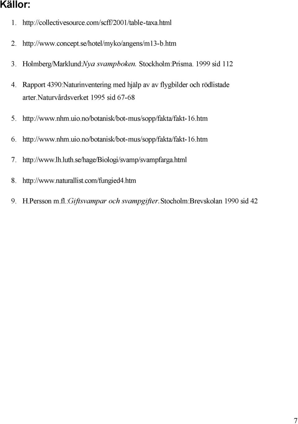 naturvårdsverket 1995 sid 67-68 5. http://www.nhm.uio.no/botanisk/bot-mus/sopp/fakta/fakt-16.htm 6. http://www.nhm.uio.no/botanisk/bot-mus/sopp/fakta/fakt-16.htm 7.