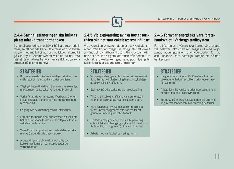 kollektivt, alternativt gå eller cykla. Alternativet att välja en hållbar resa istället för en bilresa behöver vara självklart på korta sträckor då bilen ej behövs.