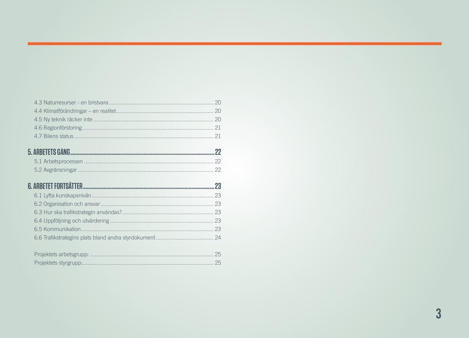 1 Lyfta kunskapsnivån... 23 6.2 Organisation och ansvar... 23 6.3 Hur ska trafikstrategin användas?... 23 6.4 Uppföljning och utvärdering.