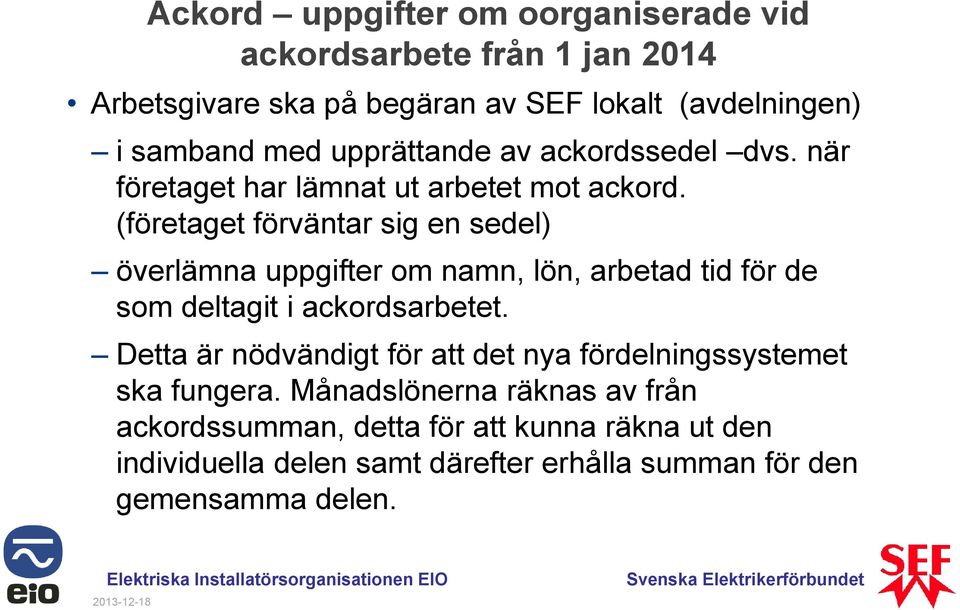 (företaget förväntar sig en sedel) överlämna uppgifter om namn, lön, arbetad tid för de som deltagit i ackordsarbetet.