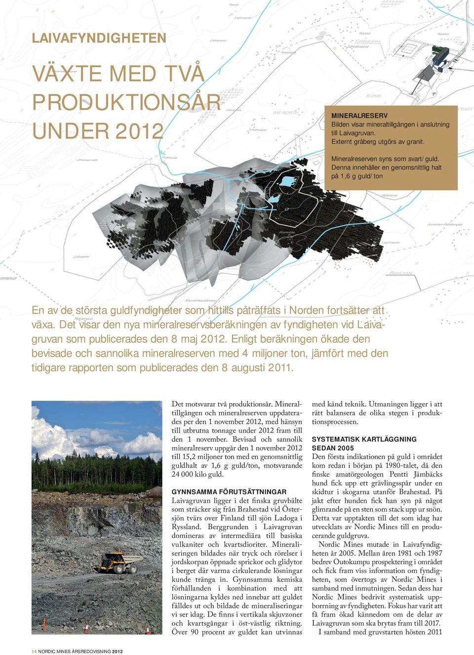 Det visar den nya mineralreservsberäkningen av fyndigheten vid Laivagruvan som publicerades den 8 maj 2012.