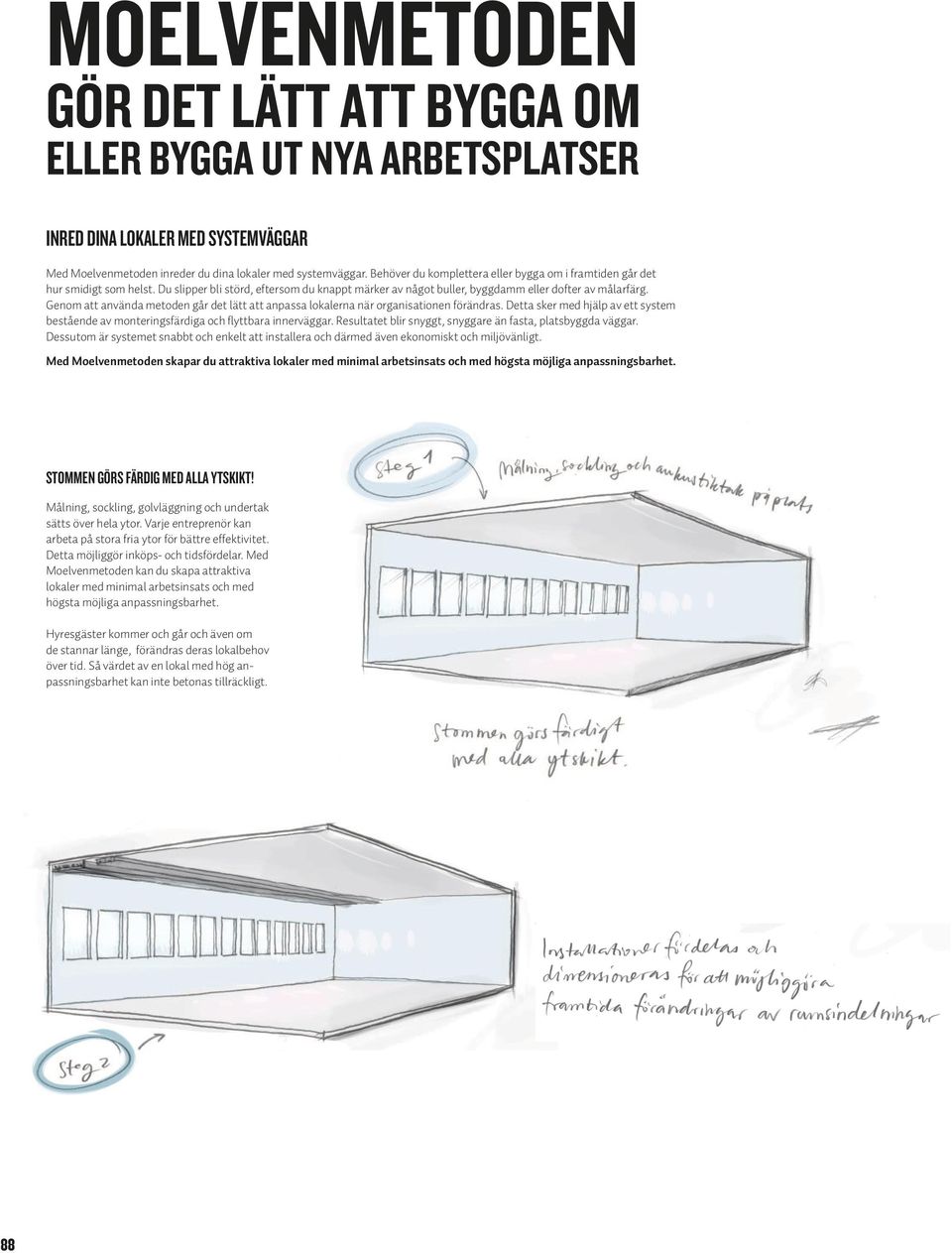 Genom att använda metoden går det lätt att anpassa lokalerna när organisationen förändras. Detta sker med hjälp av ett system bestående av monteringsfärdiga och flyttbara innerväggar.