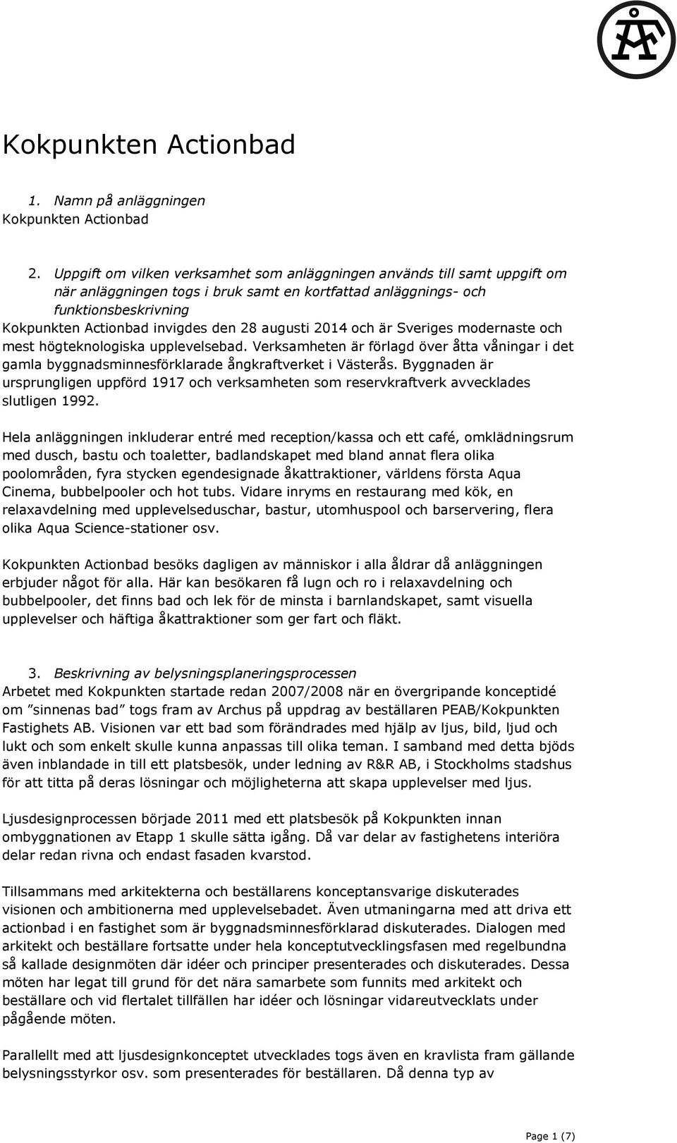augusti 2014 och är Sveriges modernaste och mest högteknologiska upplevelsebad. Verksamheten är förlagd över åtta våningar i det gamla byggnadsminnesförklarade ångkraftverket i Västerås.