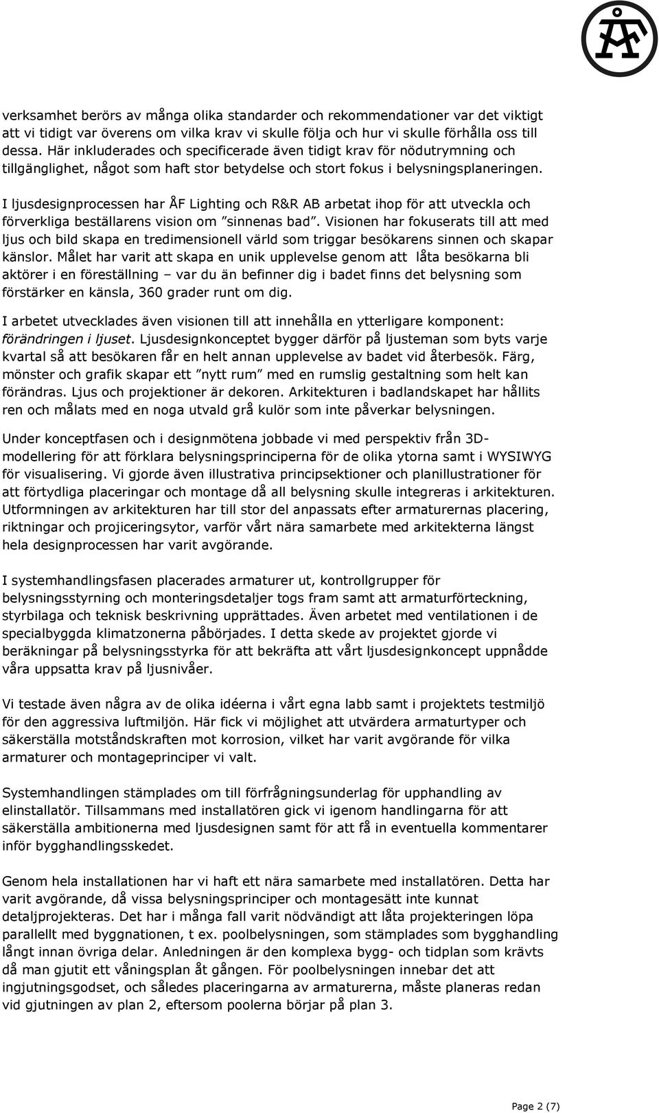 I ljusdesignprocessen har ÅF Lighting och R&R AB arbetat ihop för att utveckla och förverkliga beställarens vision om sinnenas bad.