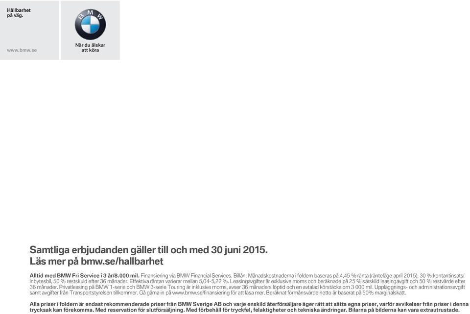 Effektiva räntan varierar mellan 5,04-5,22 %. Leasingavgifter är exklusive moms och beräknade på 25 % särskild leasingavgift och 50 % restvärde efter 36 månader.