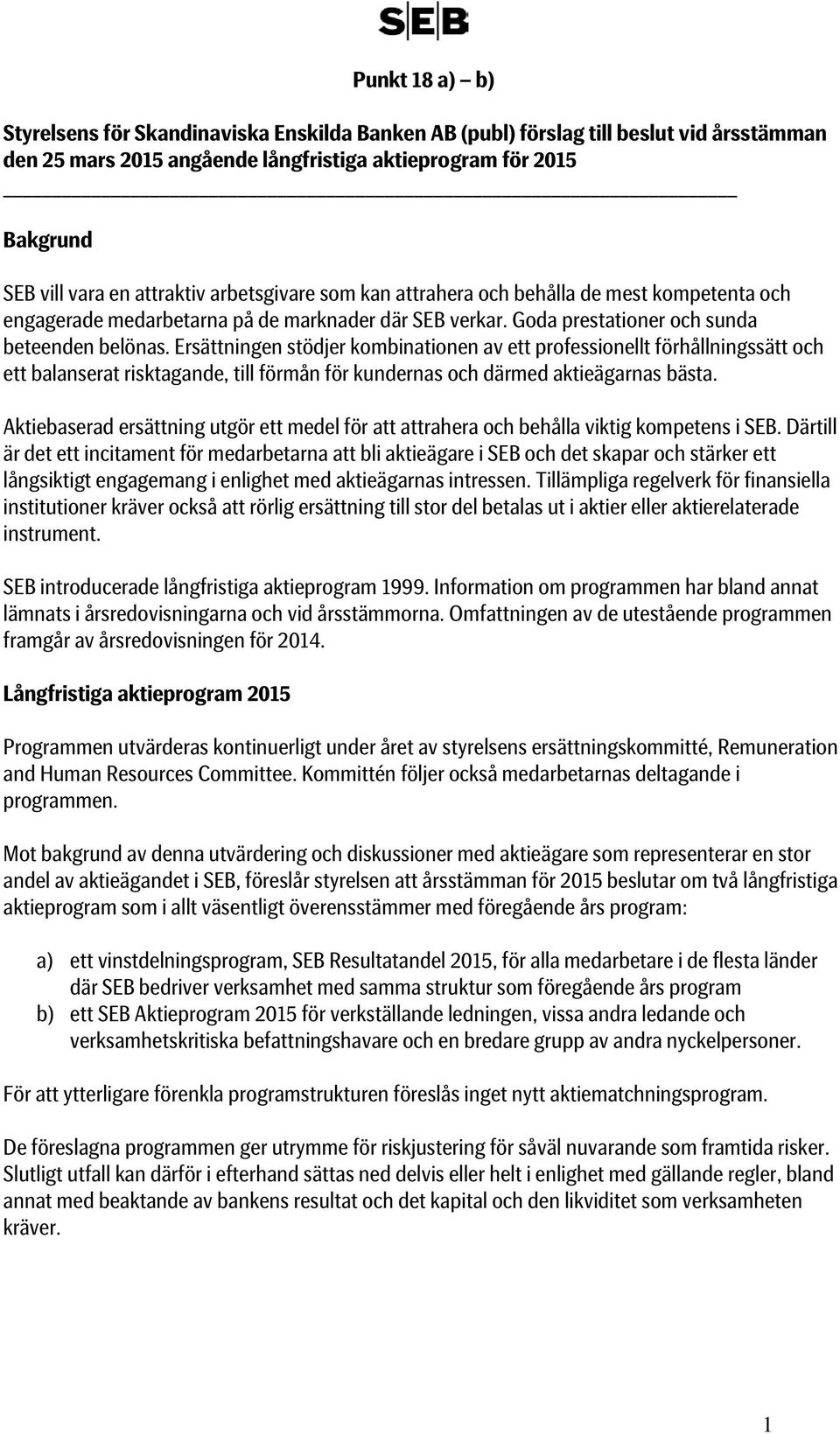 Ersättningen stödjer kombinationen av ett professionellt förhållningssätt och ett balanserat risktagande, till förmån för kundernas och därmed aktieägarnas bästa.