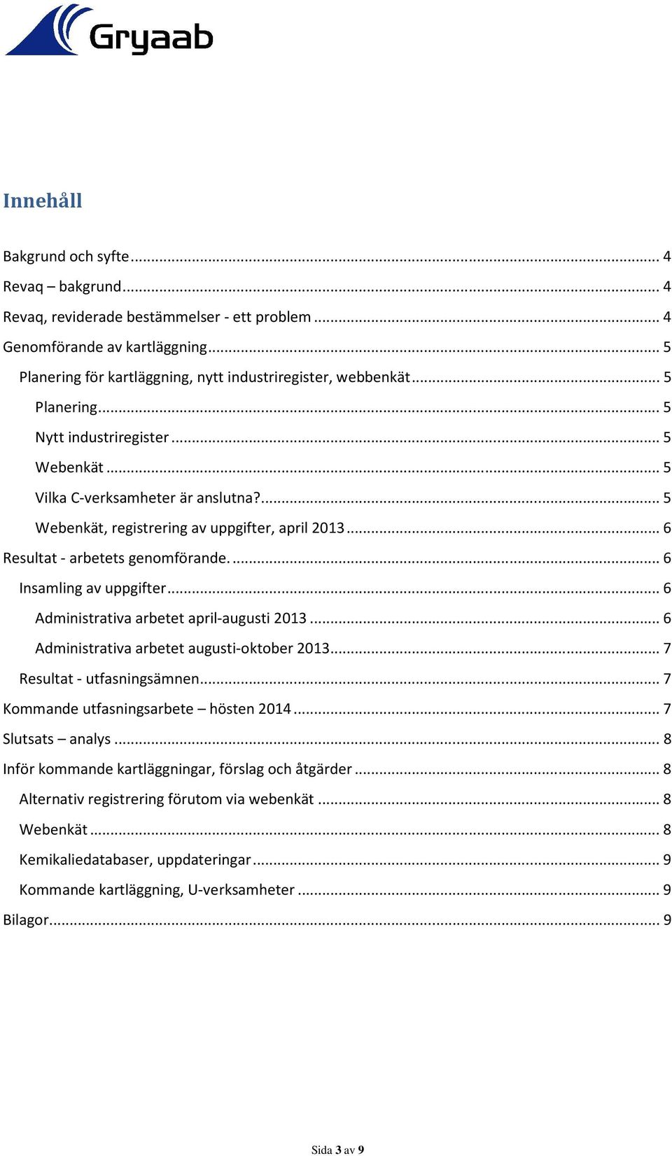 ... 6 Insamling av uppgifter... 6 Administrativa arbetet april-augusti 2013... 6 Administrativa arbetet augusti-oktober 2013... 7 Resultat - utfasningsämnen... 7 Kommande utfasningsarbete hösten 2014.