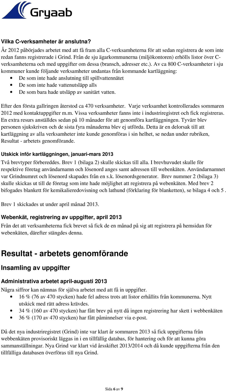 erhölls listor över C- verksamheterna och med uppgifter om dessa (bransch, adresser etc.).