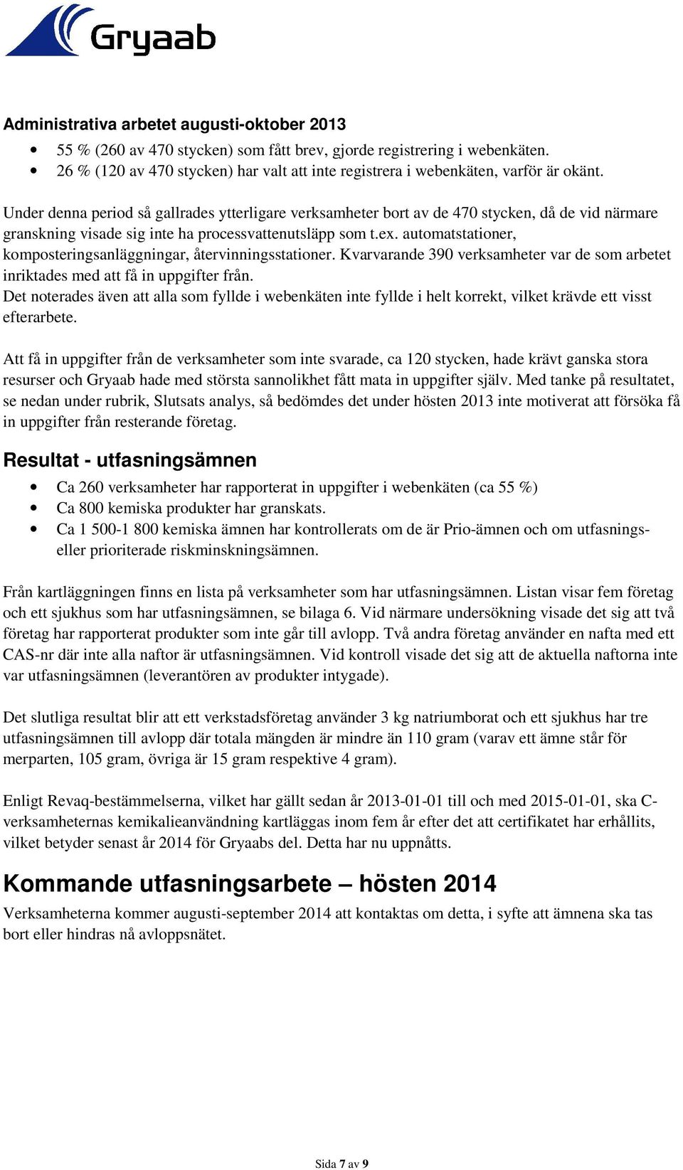 Under denna period så gallrades ytterligare verksamheter bort av de 470 stycken, då de vid närmare granskning visade sig inte ha processvattenutsläpp som t.ex.
