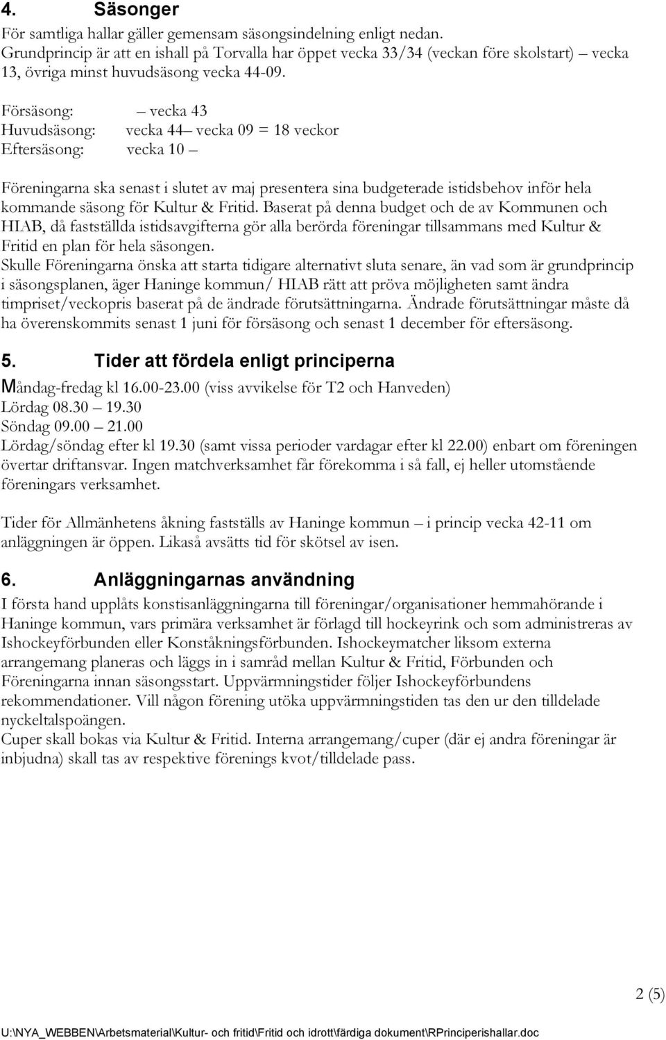 Försäsong: vecka 43 Huvudsäsong: vecka 44 vecka 09 = 18 veckor Eftersäsong: vecka 10 Föreningarna ska senast i slutet av maj presentera sina budgeterade istidsbehov inför hela kommande säsong för