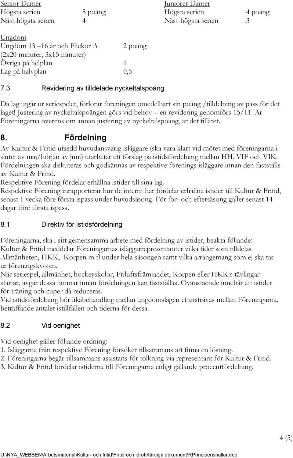 Justering av nyckeltalspoängen görs vid behov en revidering genomförs 15/11. Är Föreningarna överens om annan justering av nyckeltalspoäng, är det tillåtet. 8.