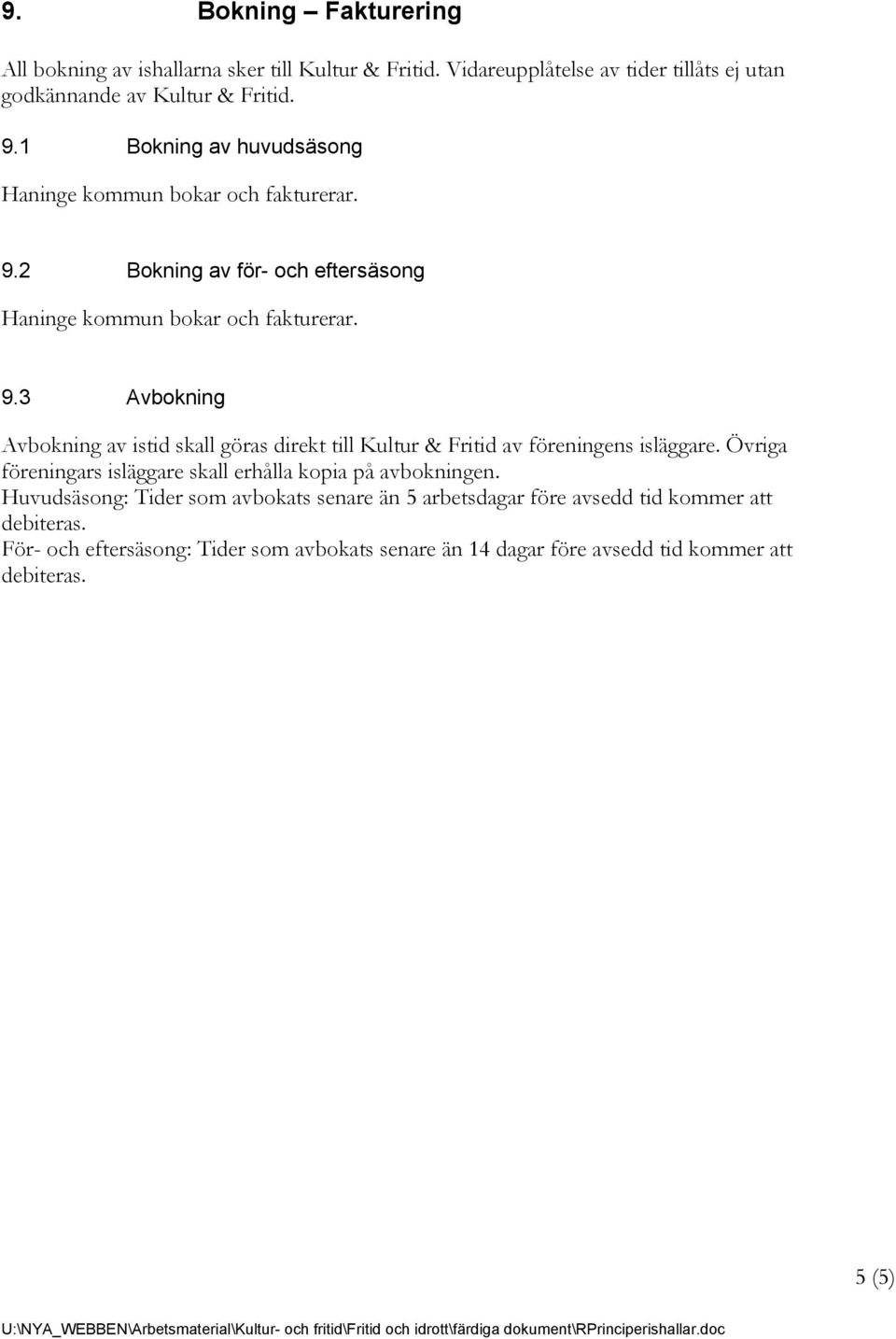 Övriga föreningars isläggare skall erhålla kopia på avbokningen. Huvudsäsong: Tider som avbokats senare än 5 arbetsdagar före avsedd tid kommer att debiteras.