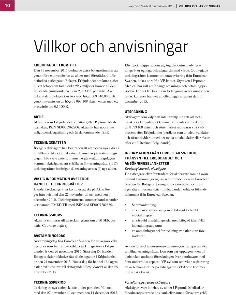 Aktiekapitalet i Bolaget kan öka med högst 809 310,80 SEK genom nyemission av högst 8 093 108 aktier, envar med ett kvotvärde om 0,10 SEK.