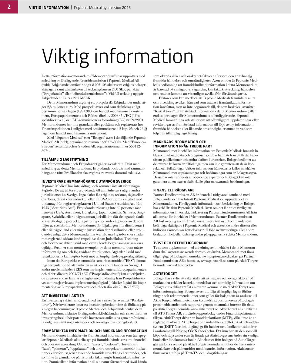 Vid full teckning uppgår Erbjudandet till cirka 22,7 MSEK. Detta Memorandum utgör ej ett prospekt då Erbjudandet understiger 2,5 miljoner euro.