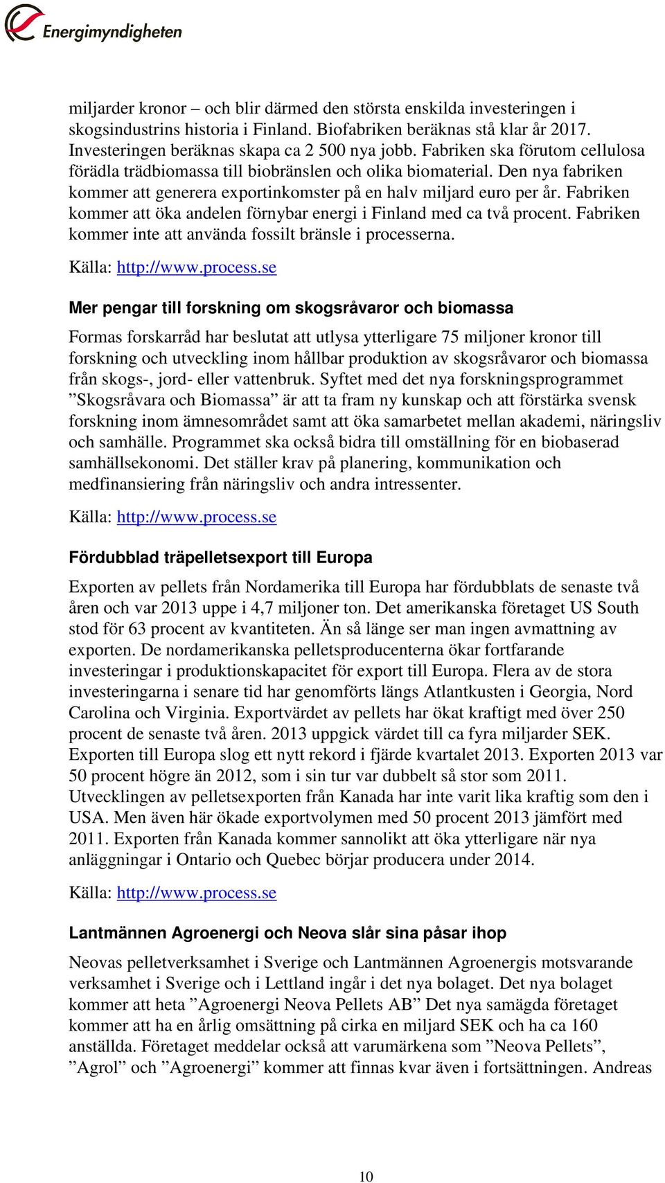 Fabriken kommer att öka andelen förnybar energi i Finland med ca två procent. Fabriken kommer inte att använda fossilt bränsle i processe
