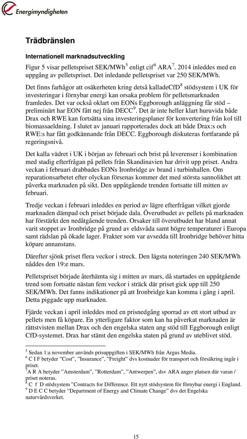 Det var också oklart om EONs Eggborough anläggning får stöd preliminärt har EON fått nej från DECC 9.