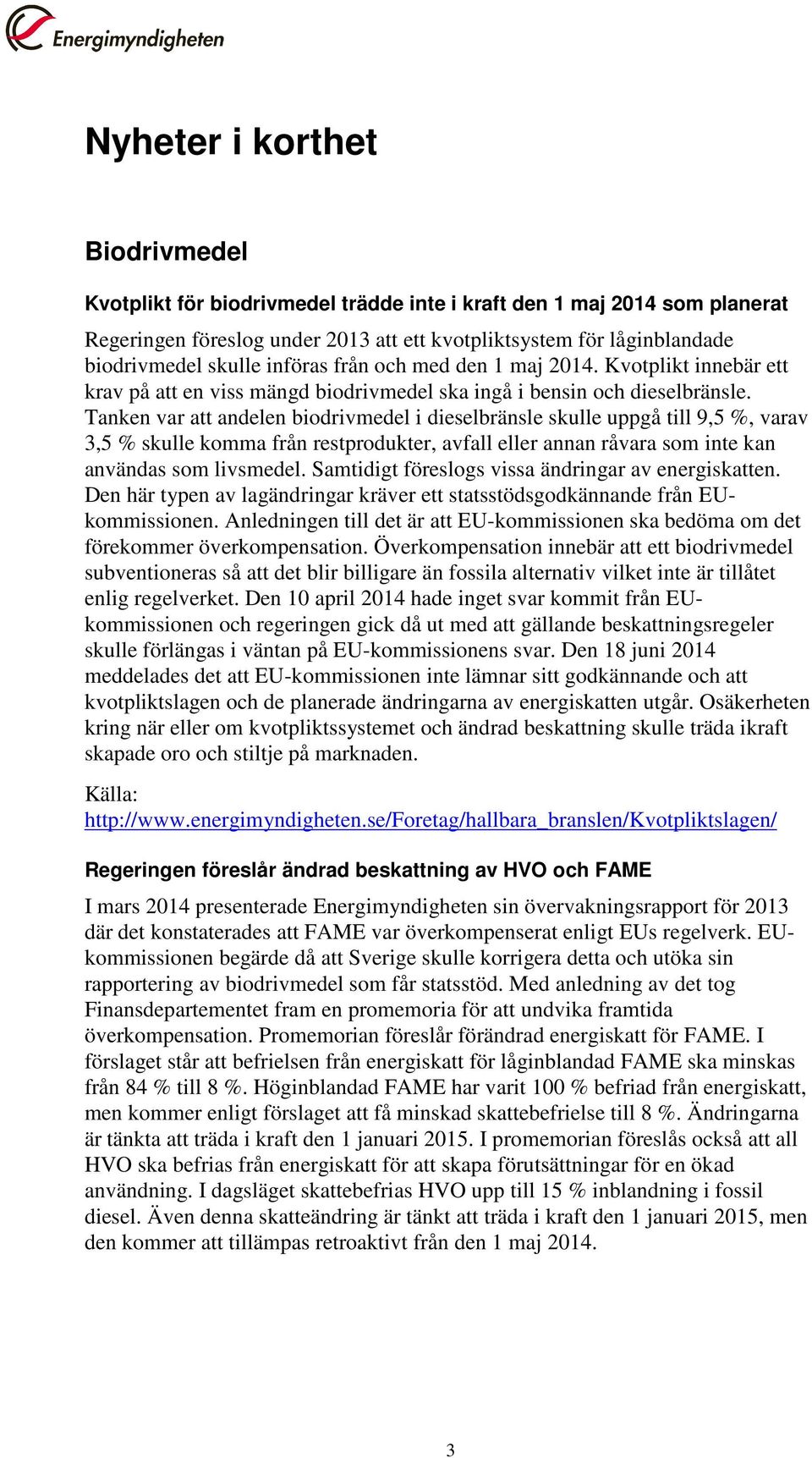 Tanken var att andelen biodrivmedel i dieselbränsle skulle uppgå till 9,5 %, varav 3,5 % skulle komma från restprodukter, avfall eller annan råvara som inte kan användas som livsmedel.