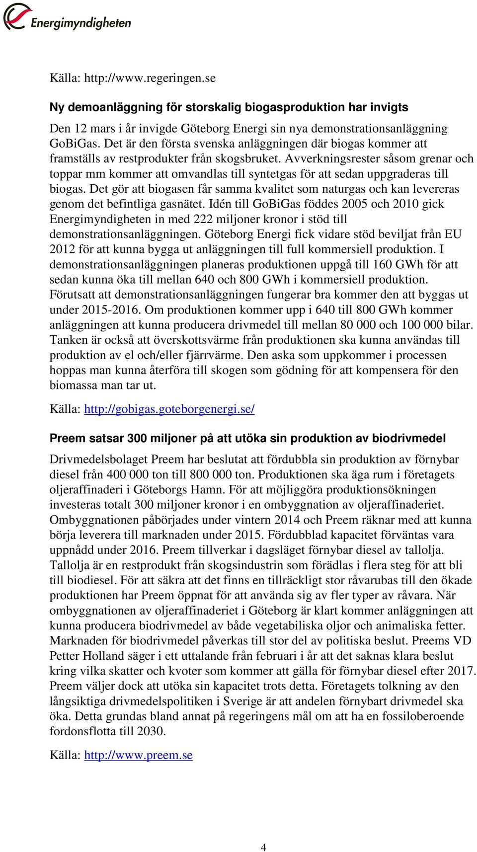 Avverkningsrester såsom grenar och toppar mm kommer att omvandlas till syntetgas för att sedan uppgraderas till biogas.