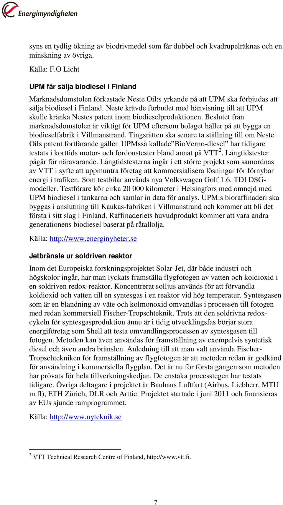 Neste krävde förbudet med hänvisning till att UPM skulle kränka Nestes patent inom biodieselproduktionen.