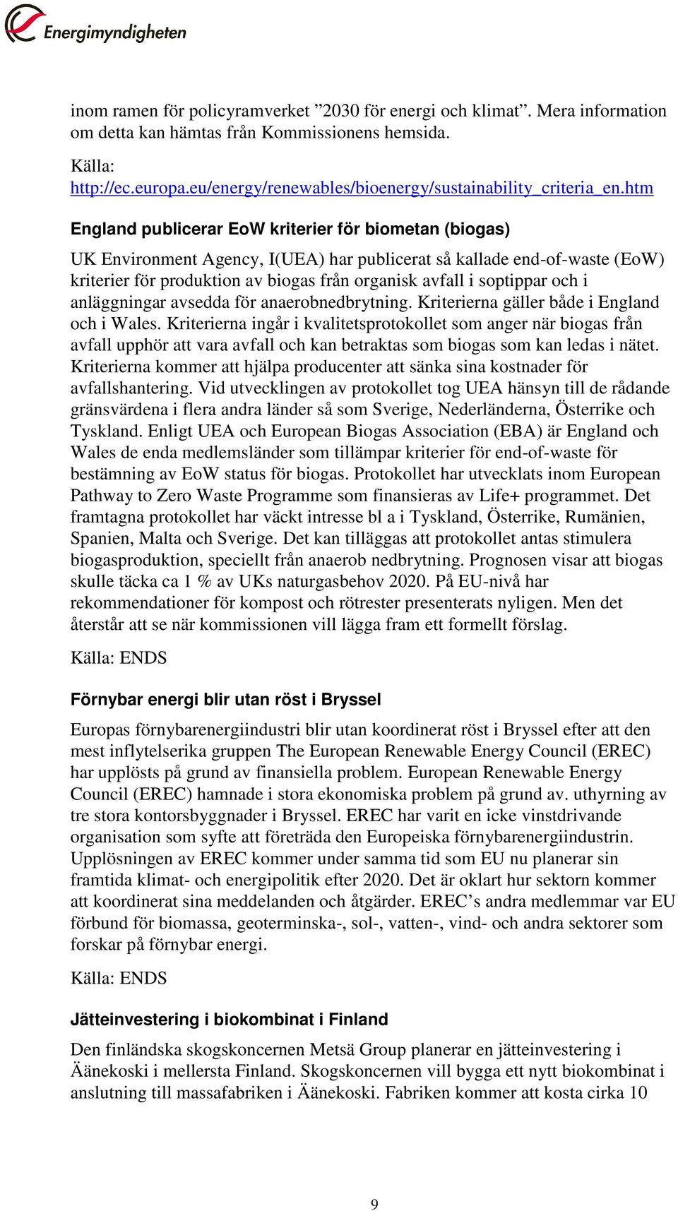 htm England publicerar EoW kriterier för biometan (biogas) UK Environment Agency, I(UEA) har publicerat så kallade end-of-waste (EoW) kriterier för produktion av biogas från organisk avfall i