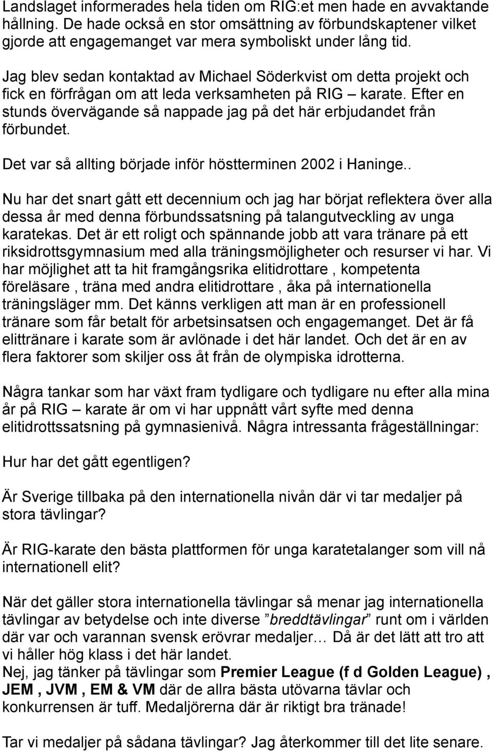 Efter en stunds övervägande så nappade jag på det här erbjudandet från förbundet. Det var så allting började inför höstterminen 2002 i Haninge.