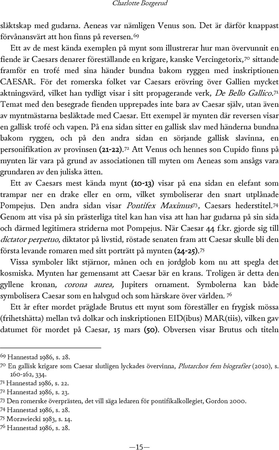 bundna bakom ryggen med inskriptionen CAESAR. För det romerska folket var Caesars erövring över Gallien mycket aktningsvärd, vilket han tydligt visar i sitt propagerande verk, De Bello Gallico.
