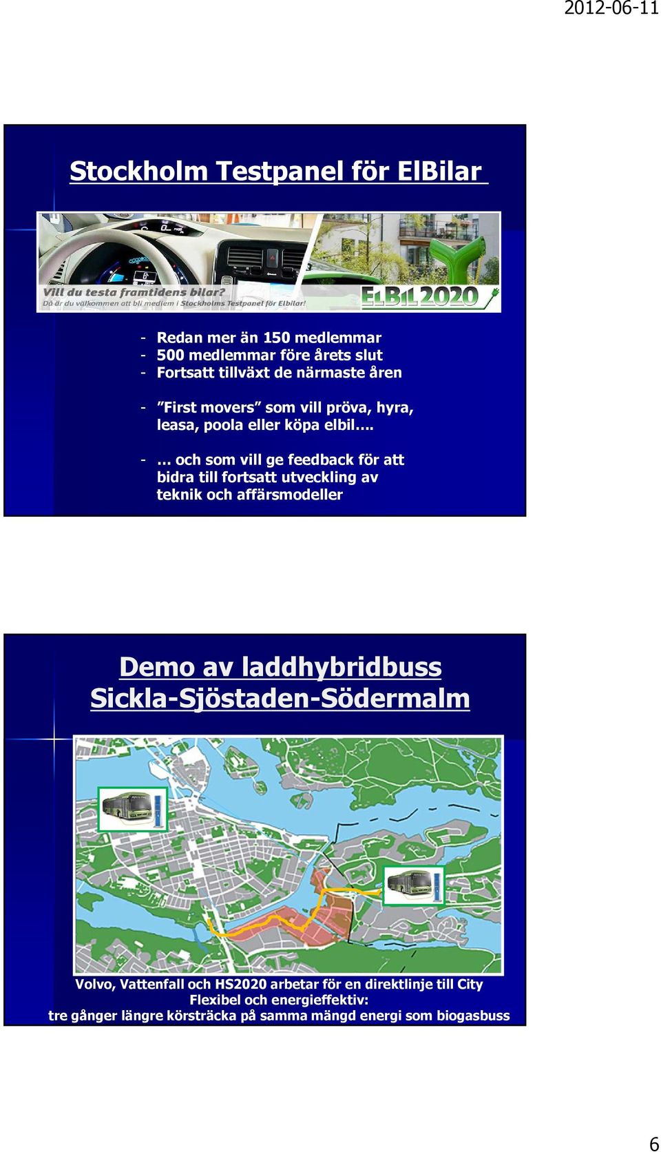 - och som vill ge feedback för att bidra till fortsatt utveckling av teknik och affärsmodeller Demo av laddhybridbuss