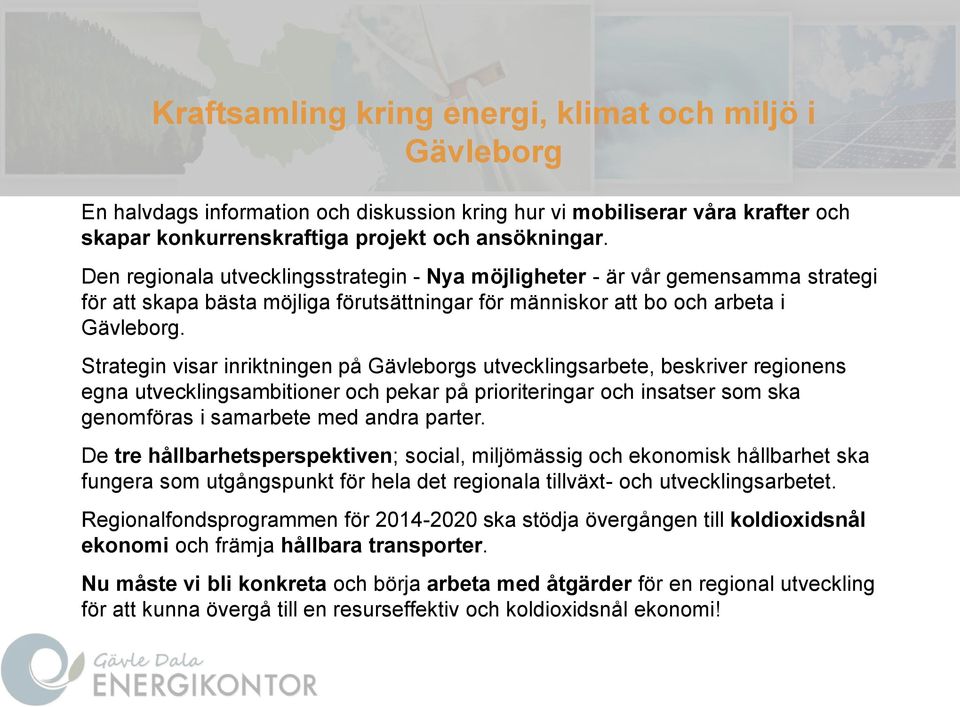 Strategin visar inriktningen på Gävleborgs utvecklingsarbete, beskriver regionens egna utvecklingsambitioner och pekar på prioriteringar och insatser som ska genomföras i samarbete med andra parter.
