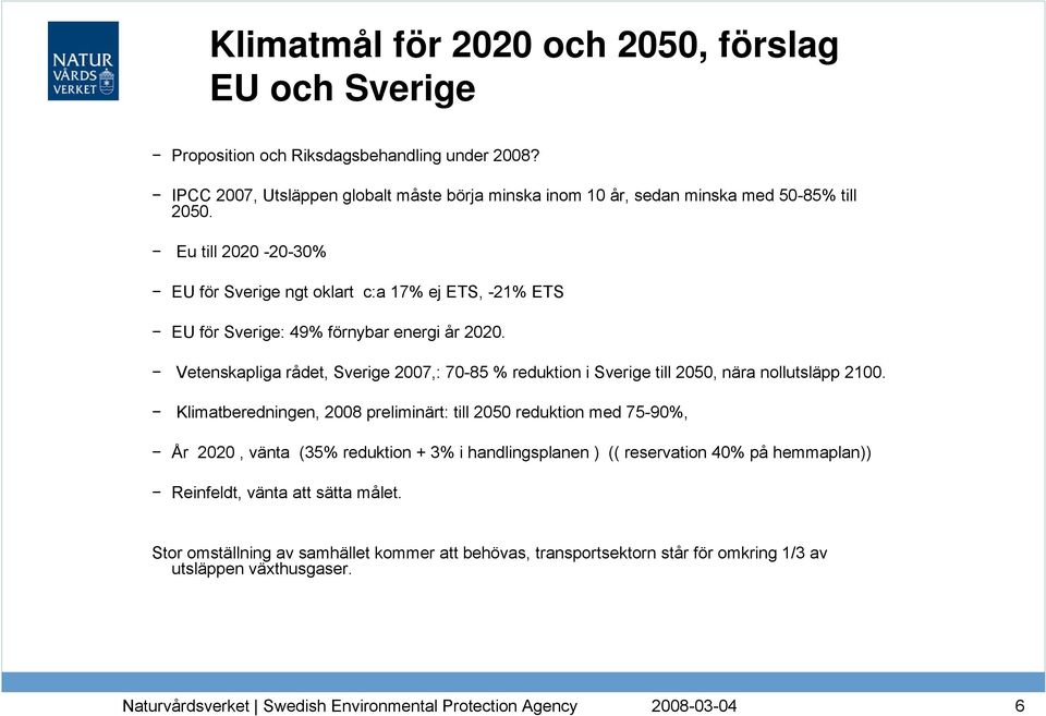 Eu till 2020-20-30% EU för Sverige ngt oklart c:a 17% ej ETS, -21% ETS EU för Sverige: 49% förnybar energi år 2020.