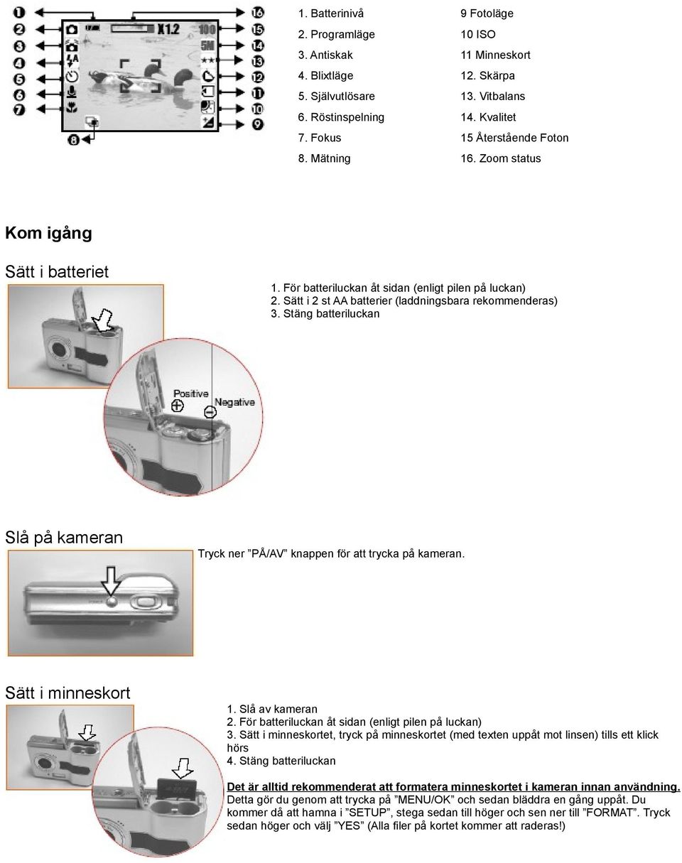 Stäng batteriluckan Slå på kameran Tryck ner PÅ/AV knappen för att trycka på kameran. Sätt i minneskort 1. Slå av kameran 2. För batteriluckan åt sidan (enligt pilen på luckan) 3.