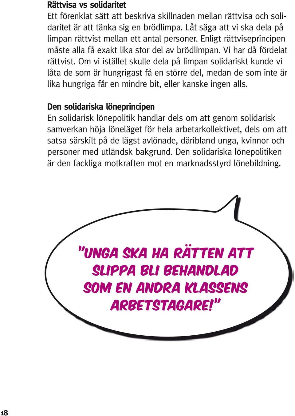 Om vi istället skulle dela på limpan solidariskt kunde vi låta de som är hungrigast få en större del, medan de som inte är lika hungriga får en mindre bit, eller kanske ingen alls.