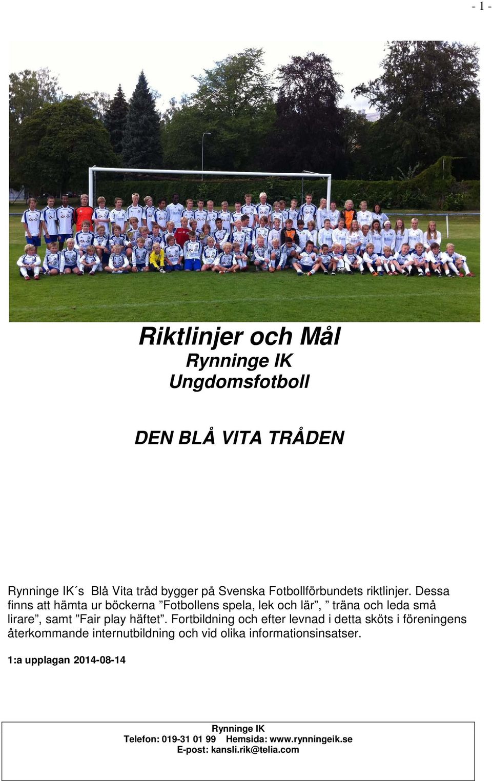 Dessa finns att hämta ur böckerna Fotbollens spela, lek och lär, träna och leda små lirare, samt Fair play häftet.