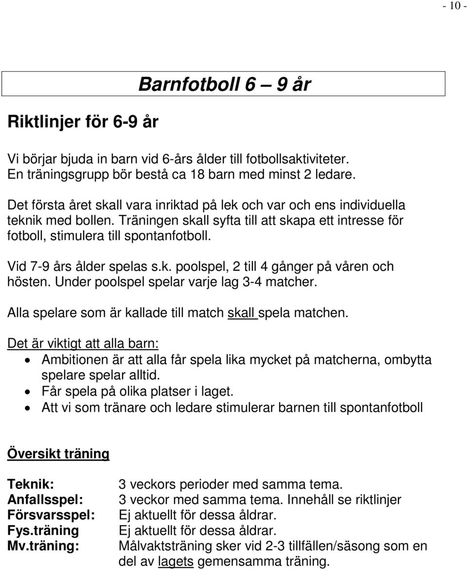 Vid 7-9 års ålder spelas s.k. poolspel, 2 till 4 gånger på våren och hösten. Under poolspel spelar varje lag 3-4 matcher. Alla spelare som är kallade till match skall spela matchen.