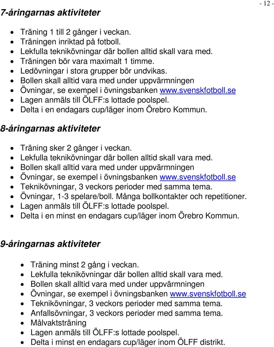 Delta i en endagars cup/läger inom Örebro Kommun. 8-åringarnas aktiviteter Träning sker 2 gånger i veckan. Lekfulla teknikövningar där bollen alltid skall vara med.