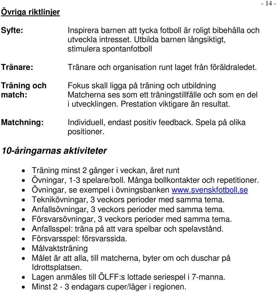 Fokus skall ligga på träning och utbildning Matcherna ses som ett träningstillfälle och som en del i utvecklingen. Prestation viktigare än resultat. Individuell, endast positiv feedback.