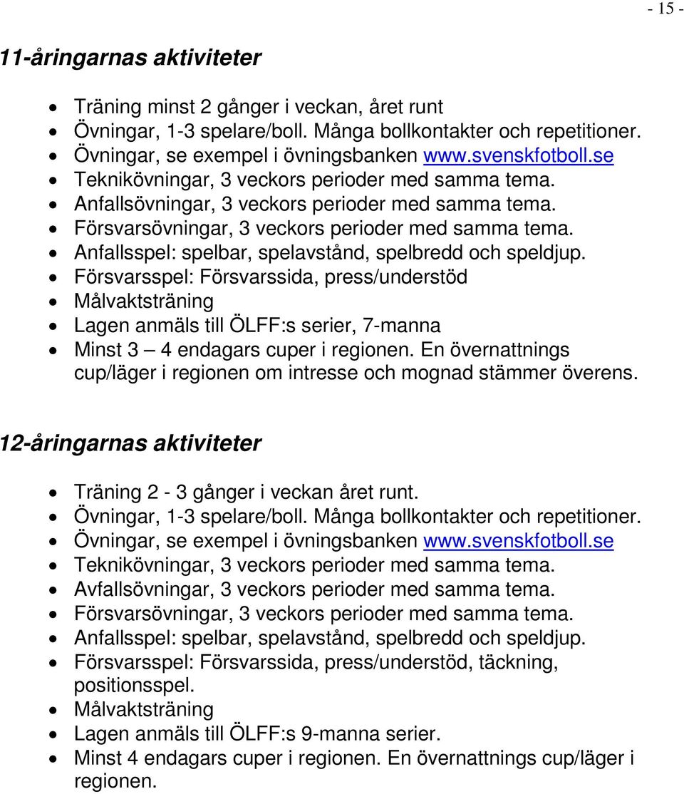 Anfallsspel: spelbar, spelavstånd, spelbredd och speldjup. Försvarsspel: Försvarssida, press/understöd Målvaktsträning Lagen anmäls till ÖLFF:s serier, 7-manna Minst 3 4 endagars cuper i regionen.