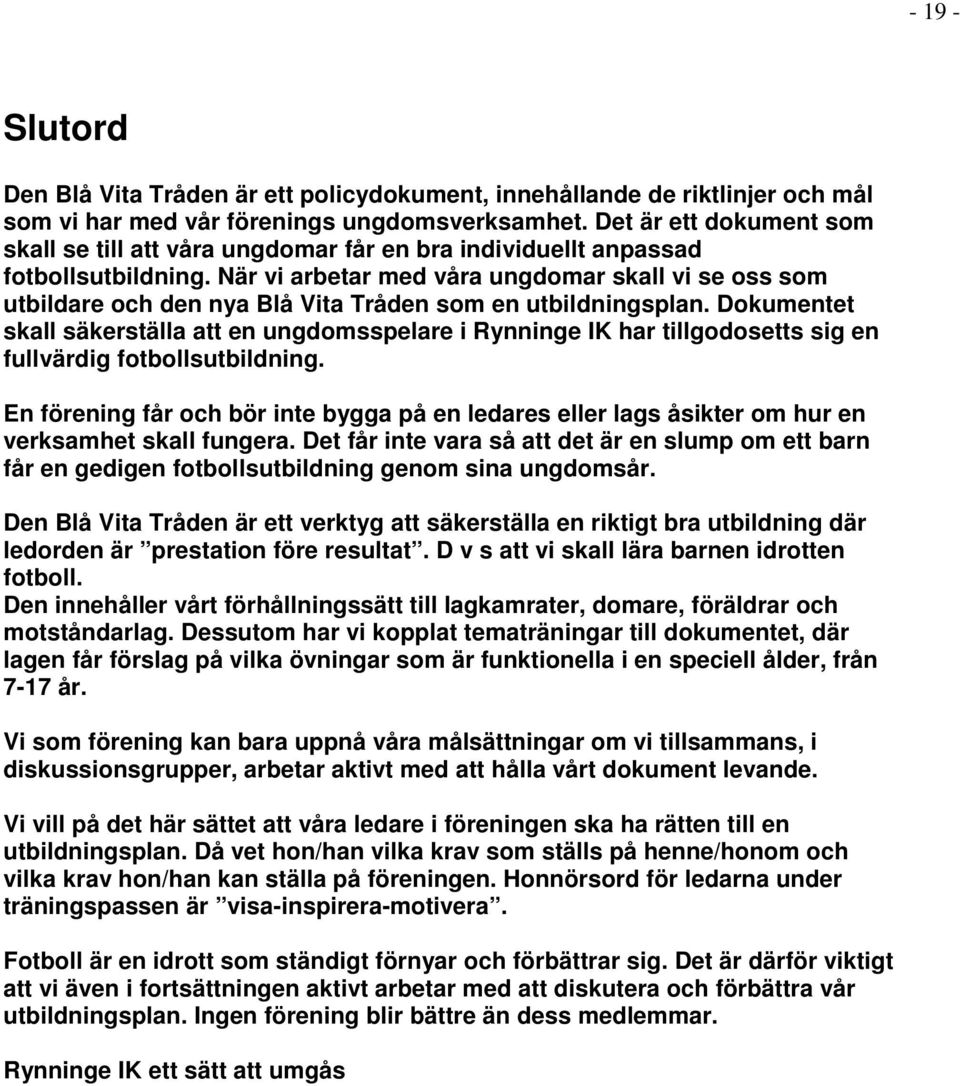 När vi arbetar med våra ungdomar skall vi se oss som utbildare och den nya Blå Vita Tråden som en utbildningsplan.