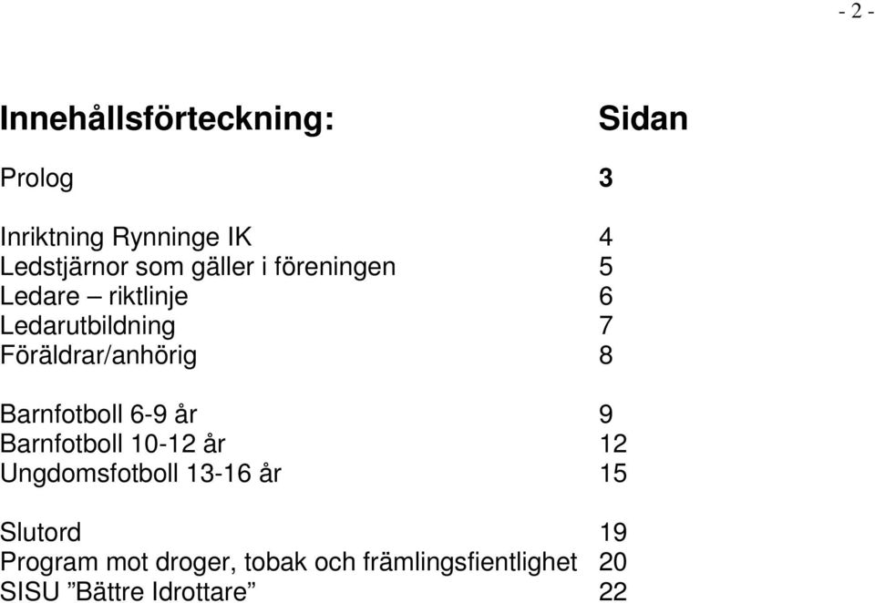 8 Barnfotboll 6-9 år 9 Barnfotboll 10-12 år 12 Ungdomsfotboll 13-16 år 15