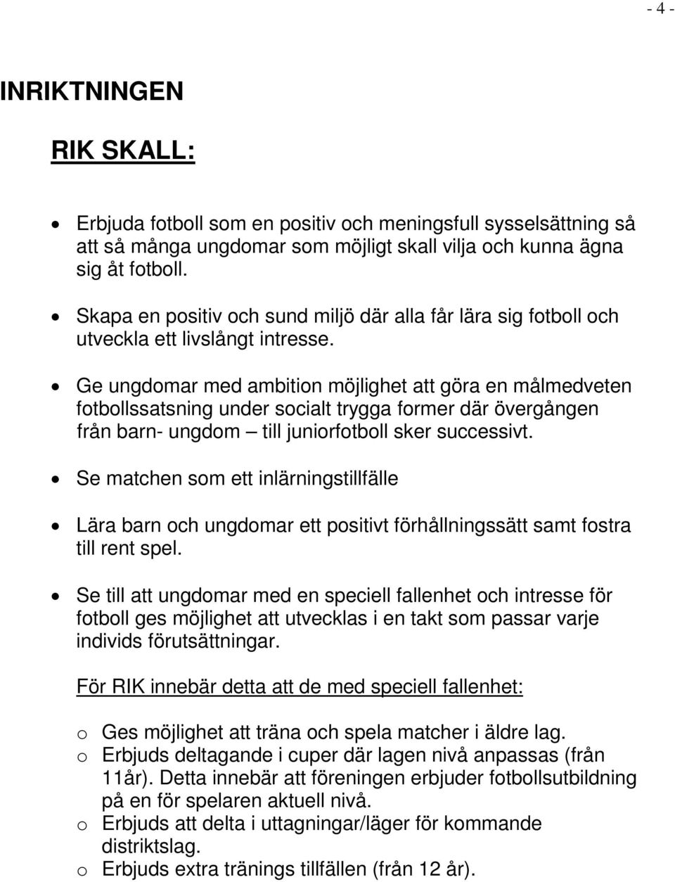 Ge ungdomar med ambition möjlighet att göra en målmedveten fotbollssatsning under socialt trygga former där övergången från barn- ungdom till juniorfotboll sker successivt.