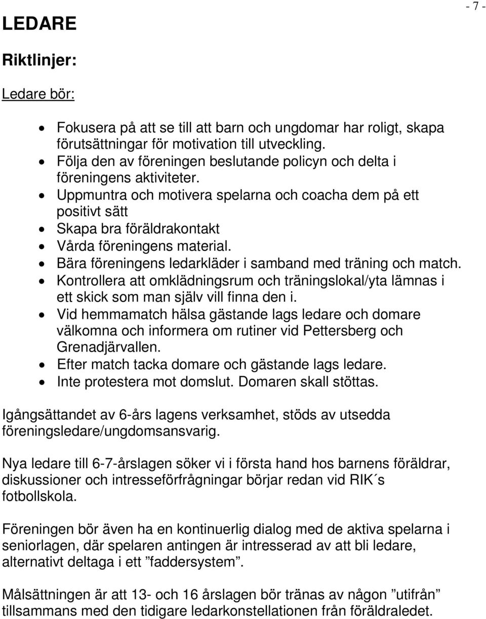 Uppmuntra och motivera spelarna och coacha dem på ett positivt sätt Skapa bra föräldrakontakt Vårda föreningens material. Bära föreningens ledarkläder i samband med träning och match.