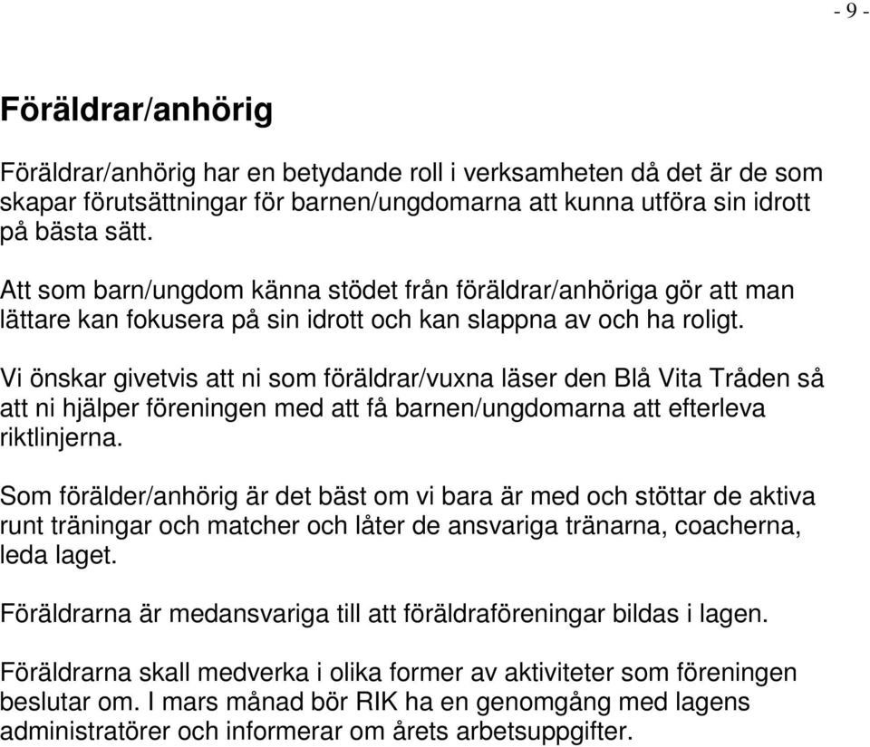 Vi önskar givetvis att ni som föräldrar/vuxna läser den Blå Vita Tråden så att ni hjälper föreningen med att få barnen/ungdomarna att efterleva riktlinjerna.