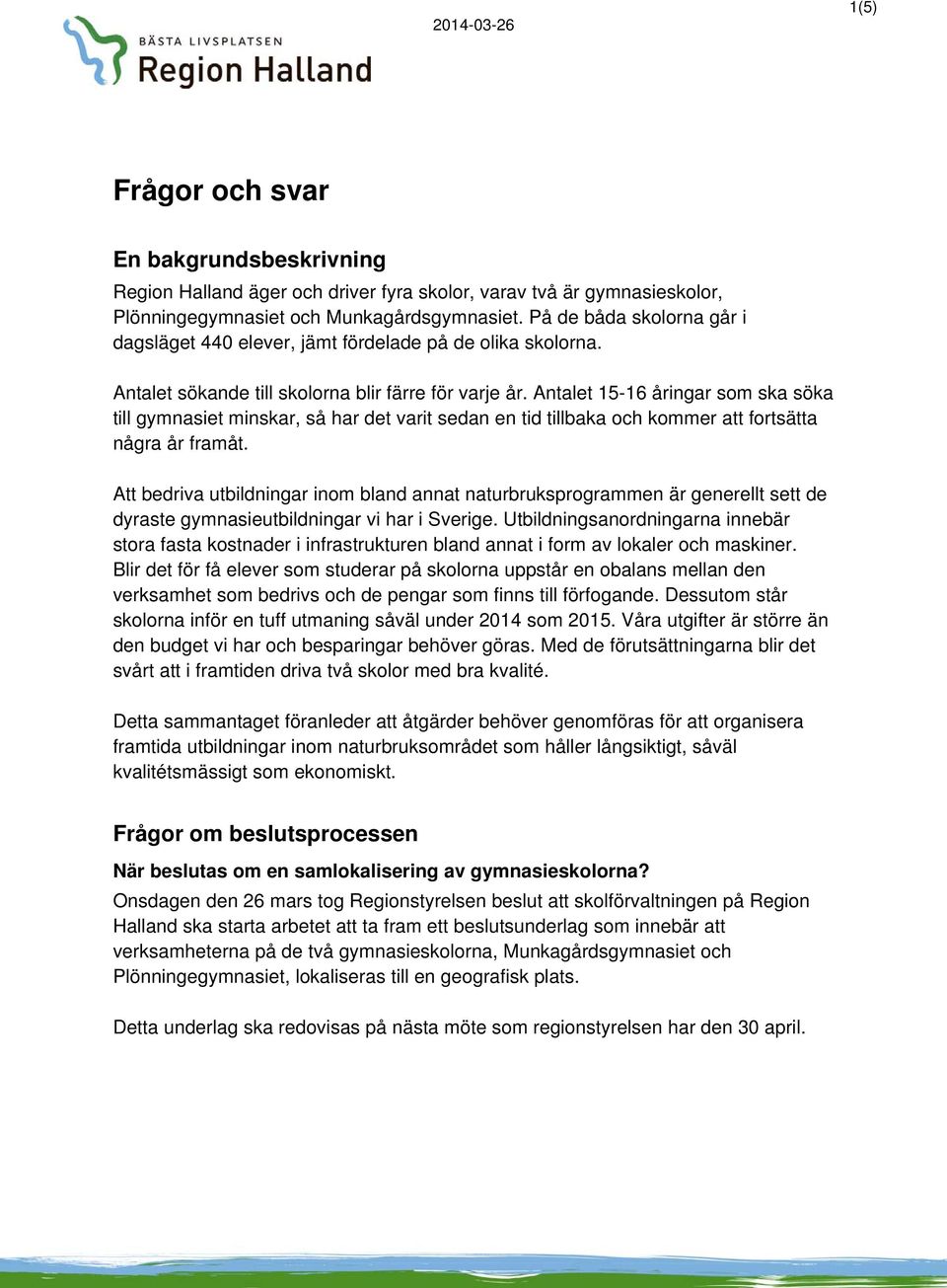 Antalet 15-16 åringar som ska söka till gymnasiet minskar, så har det varit sedan en tid tillbaka och kommer att fortsätta några år framåt.