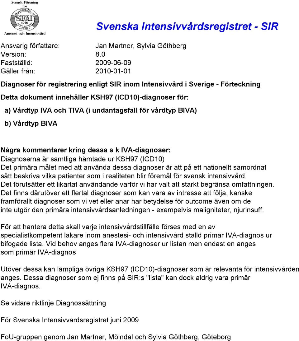 undantagsfall för vårdtyp BIVA) b) Vårdtyp BIVA Svenska Intensivvårdsregistret - SIR Några kommentarer kring dessa s k IVA-diagnoser: Diagnoserna är samtliga hämtade ur Det primära målet med att