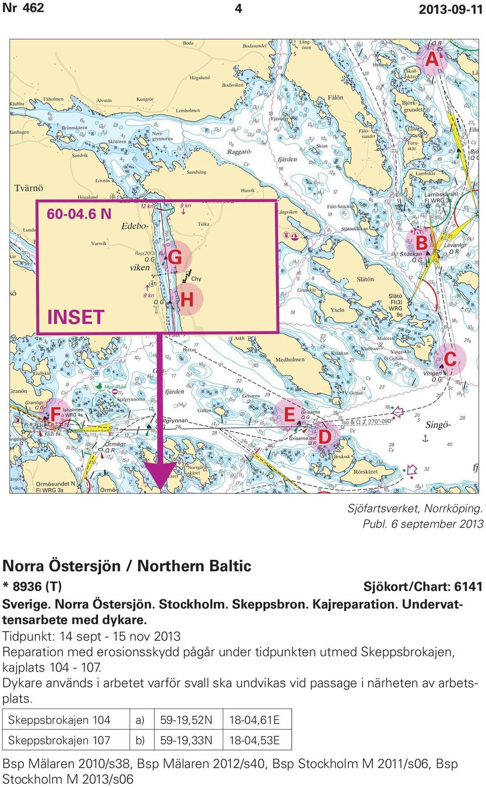 Tidpunkt: 14 sept - 15 nov 2013 Reparation med erosionsskydd pågår under tidpunkten utmed Skeppsbrokajen, kajplats 104-107.